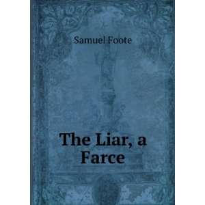  The Liar, a Farce Samuel Foote Books