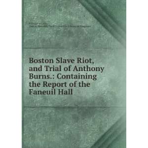 and trial of Anthony Burns  containing the report of the Faneuil Hall 