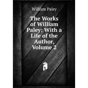   William Paley With a Life of the Author, Volume 2 William Paley